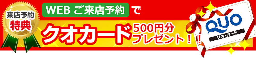 WEBご来店予約でクオカード500円分プレゼント！！